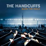 The Handcuffs - Burn The Rails