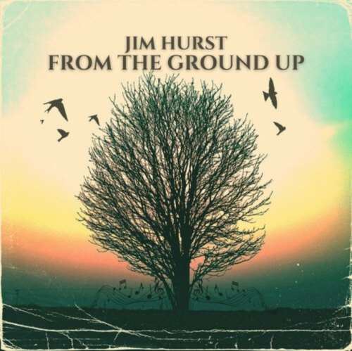 Jim Hurst - From The Ground Up