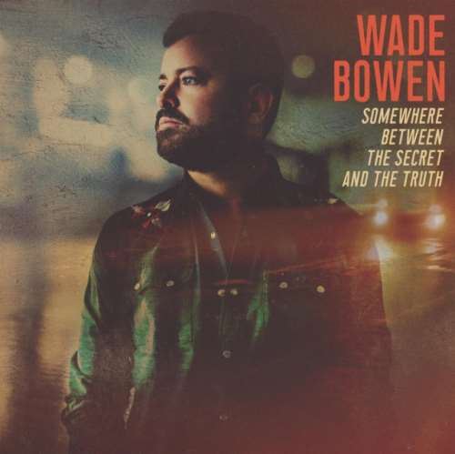 Wade Bowen - Somewhere Between The Secret & The