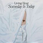 Living Hour - Someday Is Today