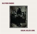 Blue Moon Marquee - Scream Holler & Howl