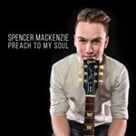 Spencer Mackenzie - Preach To My  Soul