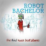 Robot Bachelor - The Third House Boat Album