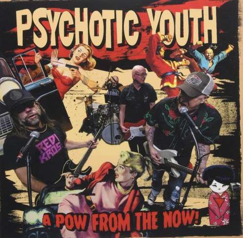 Psychotic Youth - A Pow From The Now!