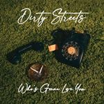 Dirty Streets - Who's Gonna Love You?