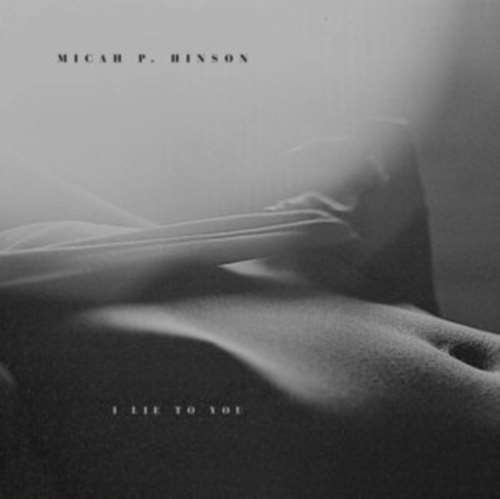 Micah P. Hinson - I Lie To You