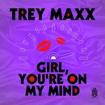 Trey Maxx - Girl, You're On My Mind