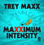 Trey Maxx - Maxximum Intensity
