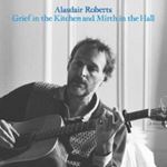 Alasdair Roberts - Grief In The Kitchen And Mirth