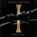 Beneath My Feet - In Parts, Together