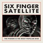 Six Finger Satellite - The Pigeon Is The Most Popular Bird