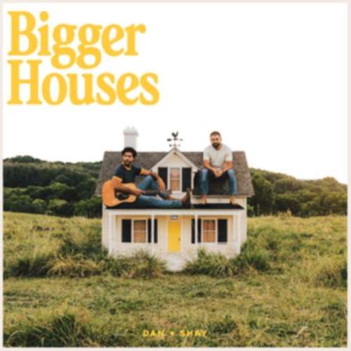 Dan + Shay - Bigger Houses