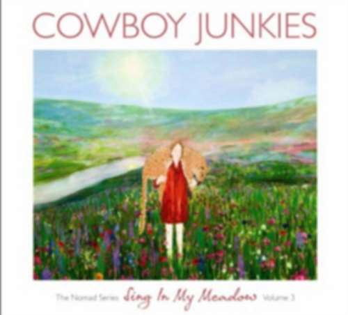 Cowboy Junkies - Sing In My Meadow: Nomad Series Vol. 3