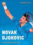 Novak Djokovic: The Greatest Of All Time - Dominic Bliss