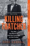 Killing Thatcher: The Ira, The Manhunt - & The Long War On The Crown