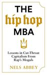 The Hip-Hop Mba: Lessons In Cut-Throat - Capitalism From Rap’s Moguls