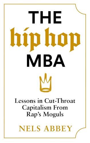 The Hip-Hop Mba: Lessons In Cut-Throat - Capitalism From Rap’s Moguls