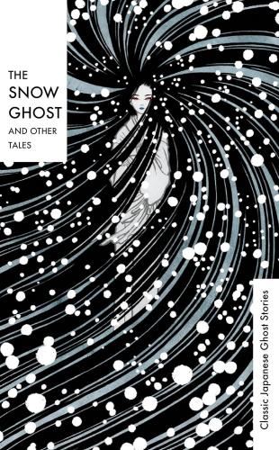 The Snow Ghost & Other Tales: Classic - Japanese Ghost Stories