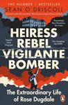 Heiress, Rebel, Vigilante, Bomber: The - Extraordinary Life Of Rose Dugdale
