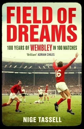 Field Of Dreams: 100 Years Of Wembley - In 100 Matches
