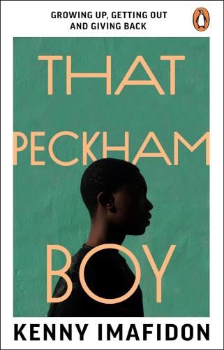 That Peckham Boy: Growing Up, Getting - Out & Giving Back