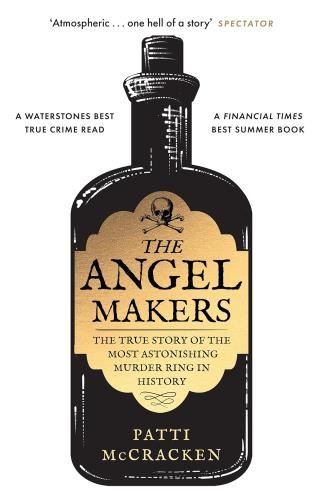 The Angel Makers: The True Story Of The - Most Astonishing Murder Ring In History