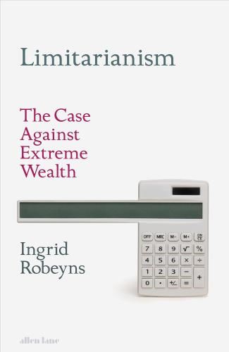 Limitarianism: The Case Against Extreme - Wealth