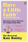 Have A Little Faith: Life Lessons On - Love, Death And How Lasagne Always Helps