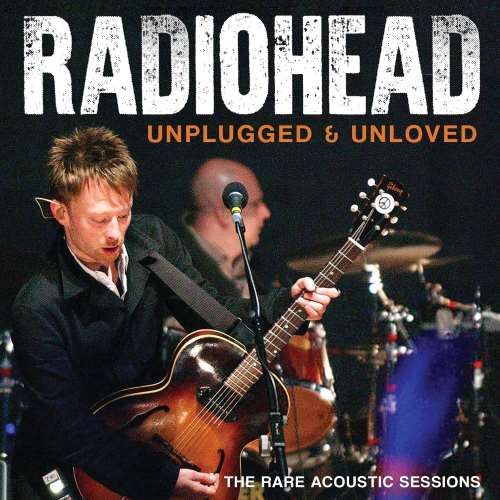 Radiohead - Unplugged & Unloved