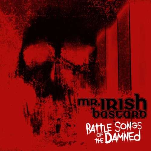 Mr. Irish Bastard - Battle Songs Of The Damned