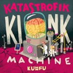 Kuhn Fu - Katastrofik Kink Machine