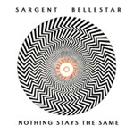 Sargent Bellestar - Nothing Stays The Same