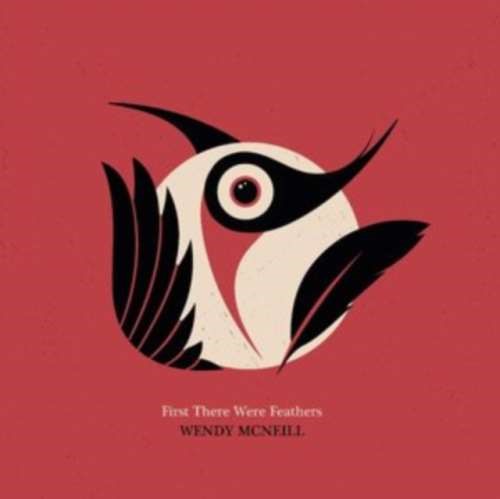 Wendy Mcneill - First There Were Feathers