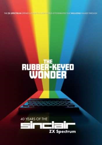 Rubber-keyed Wonder: 40 Years Of The - Sinclair Zx Spectrum
