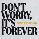 Sister John - Dont Worry Its Forever
